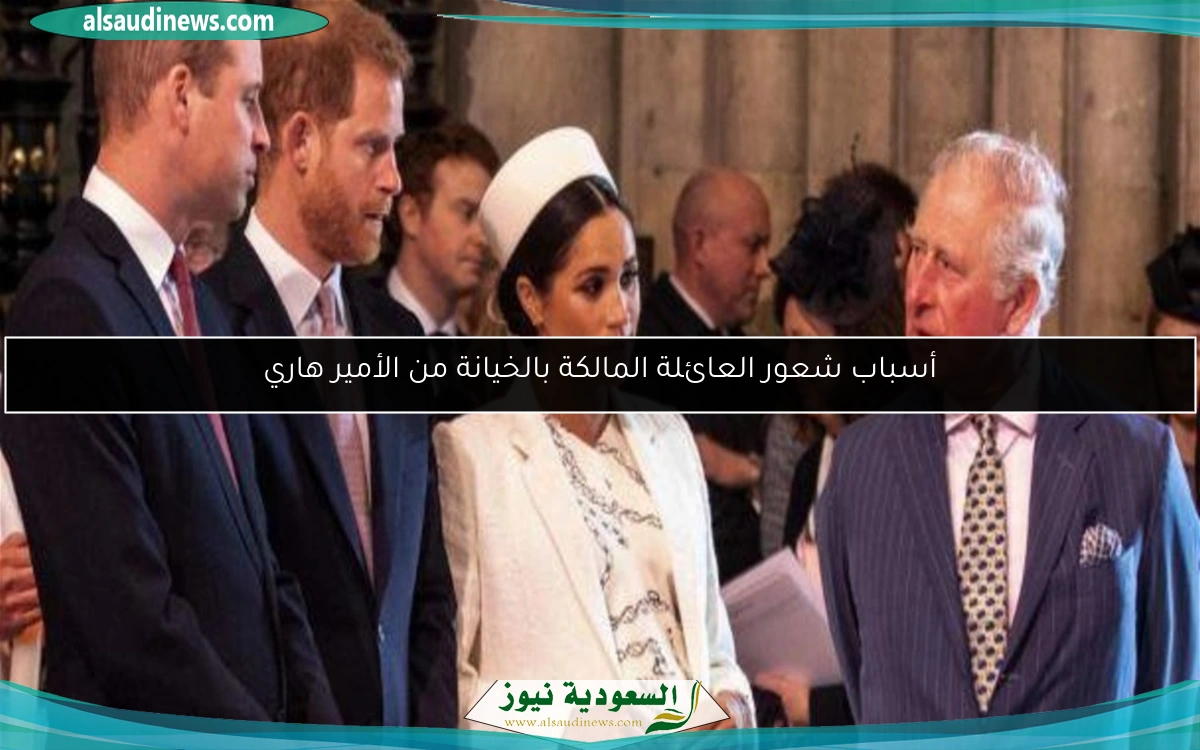 أسباب شعور العائلة المالكة بالخيانة من الأمير هاري