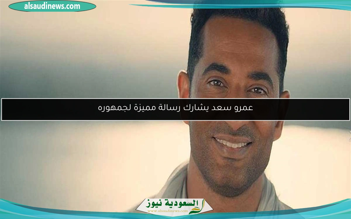 عمرو سعد يشارك رسالة مميزة لجمهوره