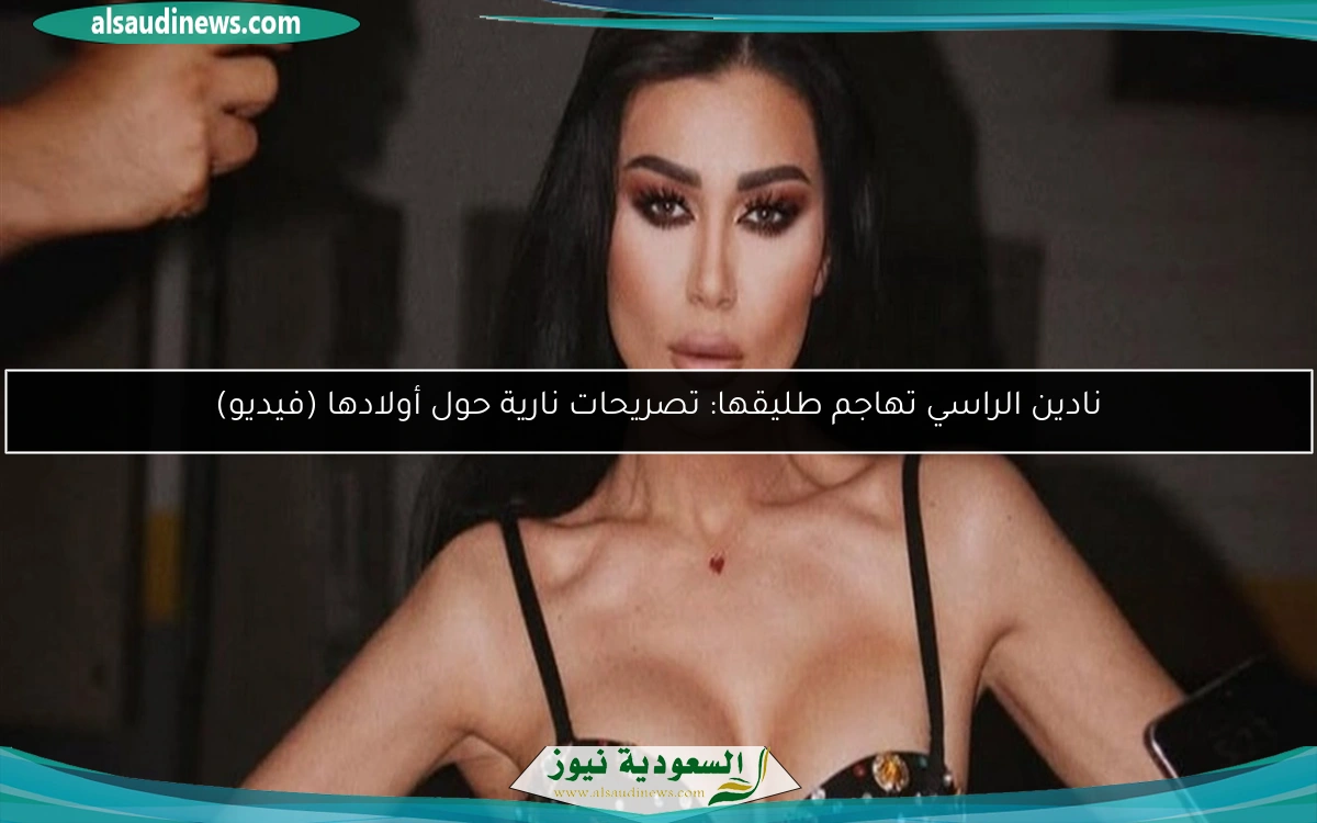 نادين الراسي تهاجم طليقها: تصريحات نارية حول أولادها (فيديو)