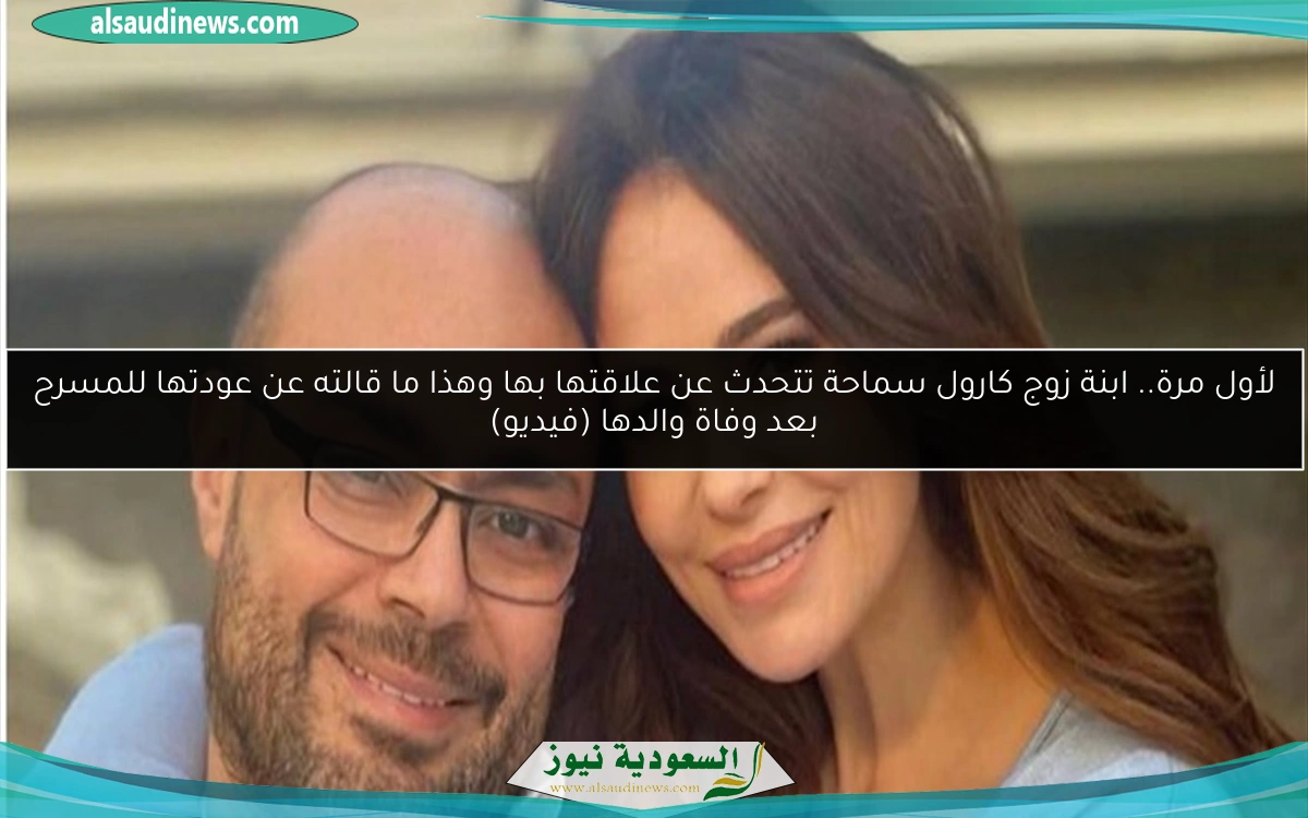 لأول مرة.. ابنة زوج كارول سماحة تتحدث عن علاقتها بها وهذا ما قالته عن عودتها للمسرح بعد وفاة والدها (فيديو)