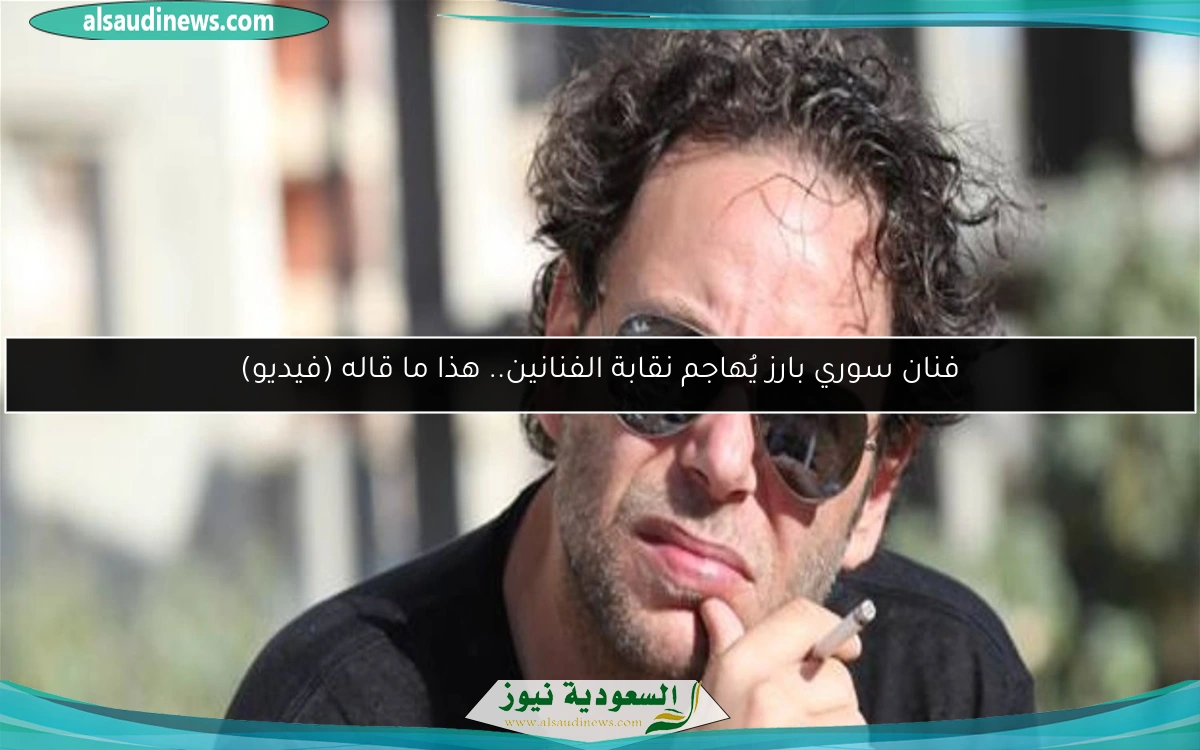 فنان سوري بارز يُهاجم نقابة الفنانين.. هذا ما قاله (فيديو)