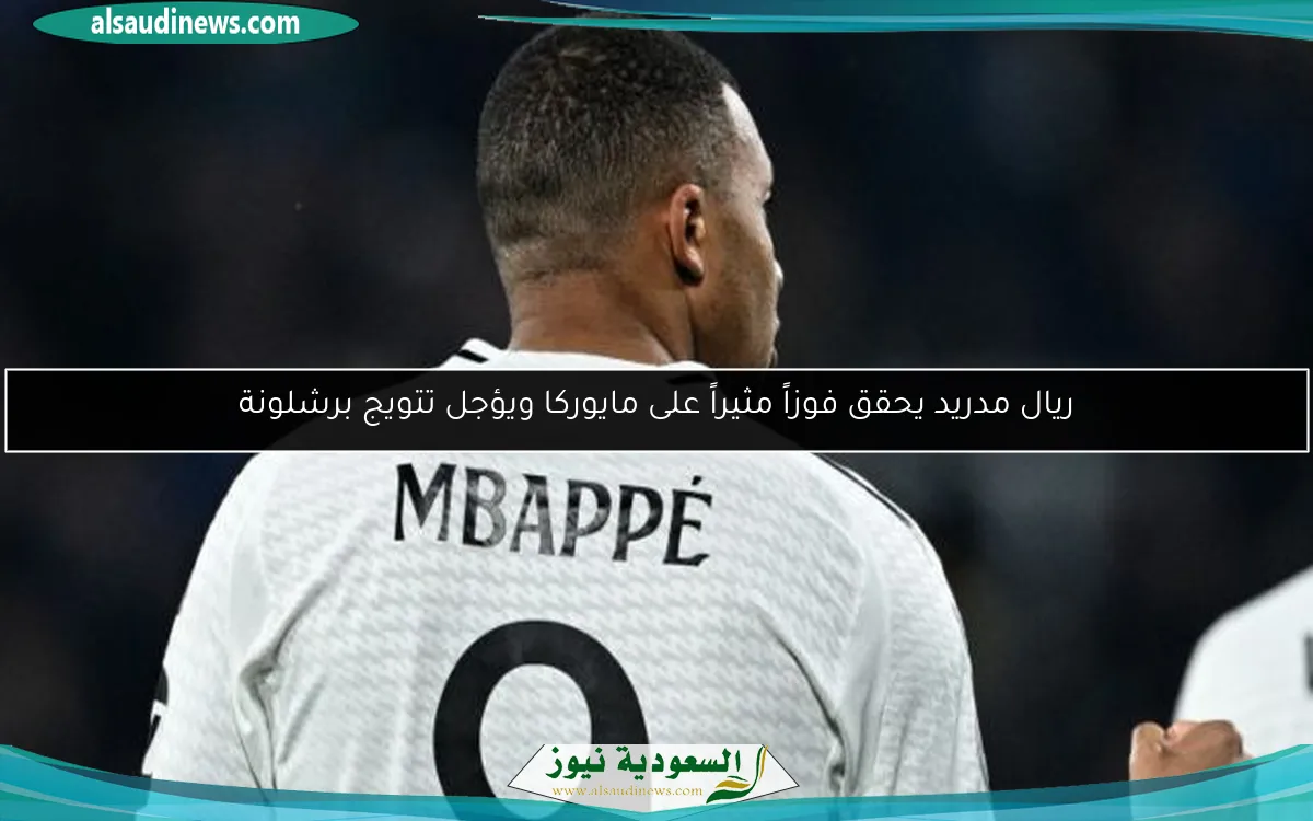 ريال مدريد يحقق فوزاً مثيراً على مايوركا ويؤجل تتويج برشلونة