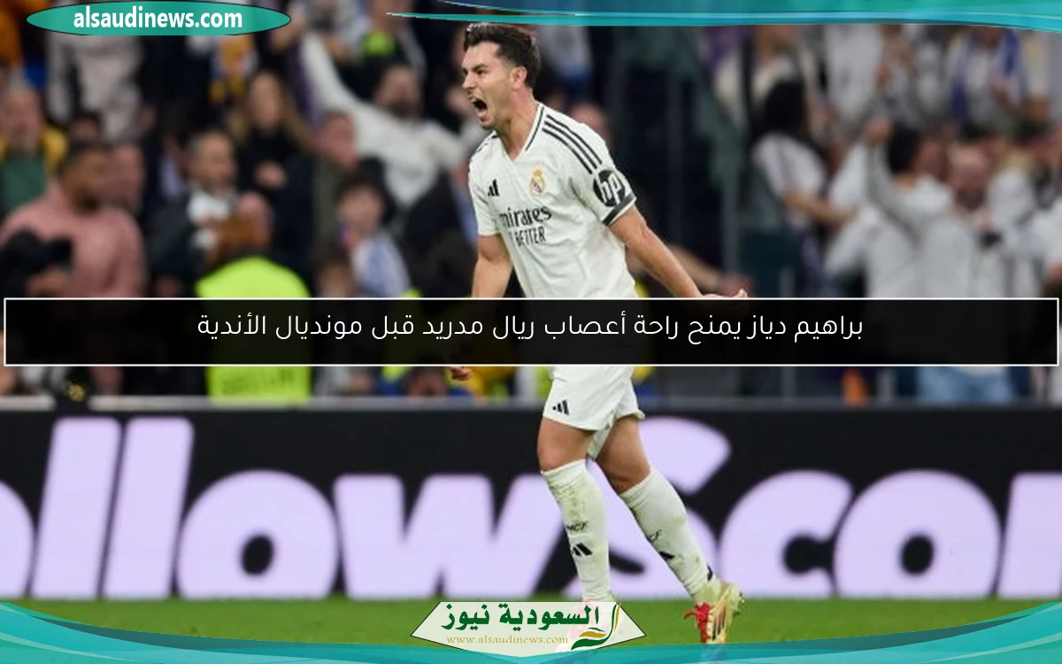 براهيم دياز يمنح راحة أعصاب ريال مدريد قبل مونديال الأندية