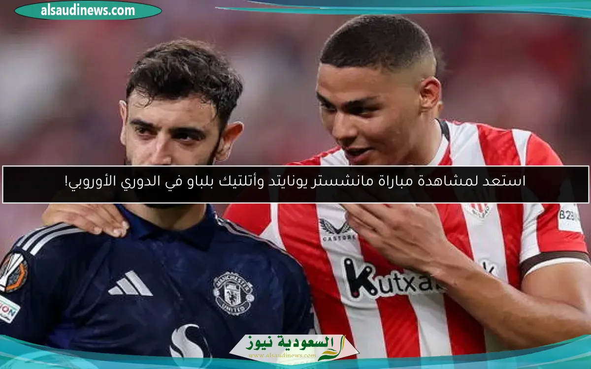 استعد لمشاهدة مباراة مانشستر يونايتد وأتلتيك بلباو في الدوري الأوروبي!