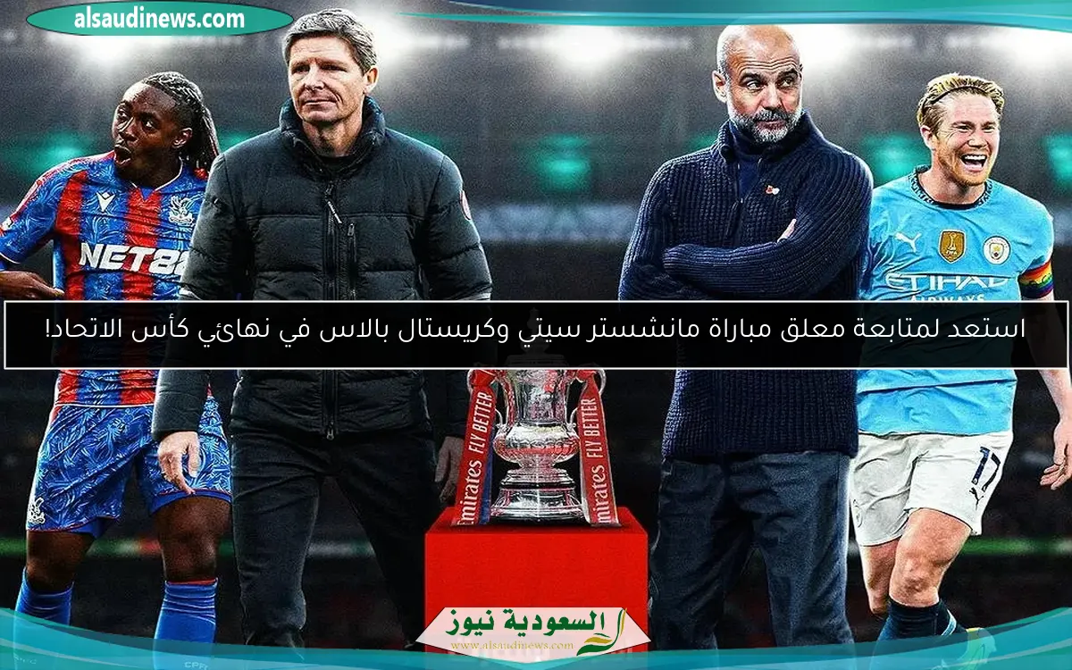 استعد لمتابعة معلق مباراة مانشستر سيتي وكريستال بالاس في نهائي كأس الاتحاد!