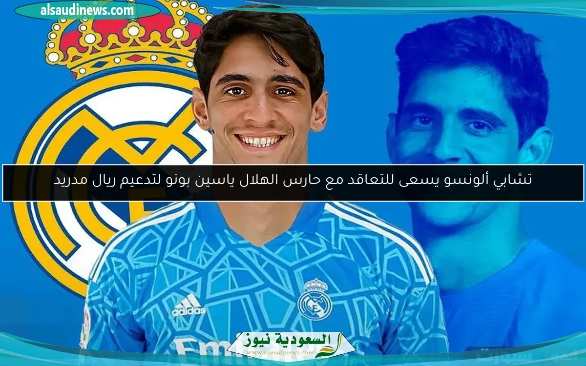 تشابي ألونسو يسعى للتعاقد مع حارس الهلال ياسين بونو لتدعيم ريال مدريد