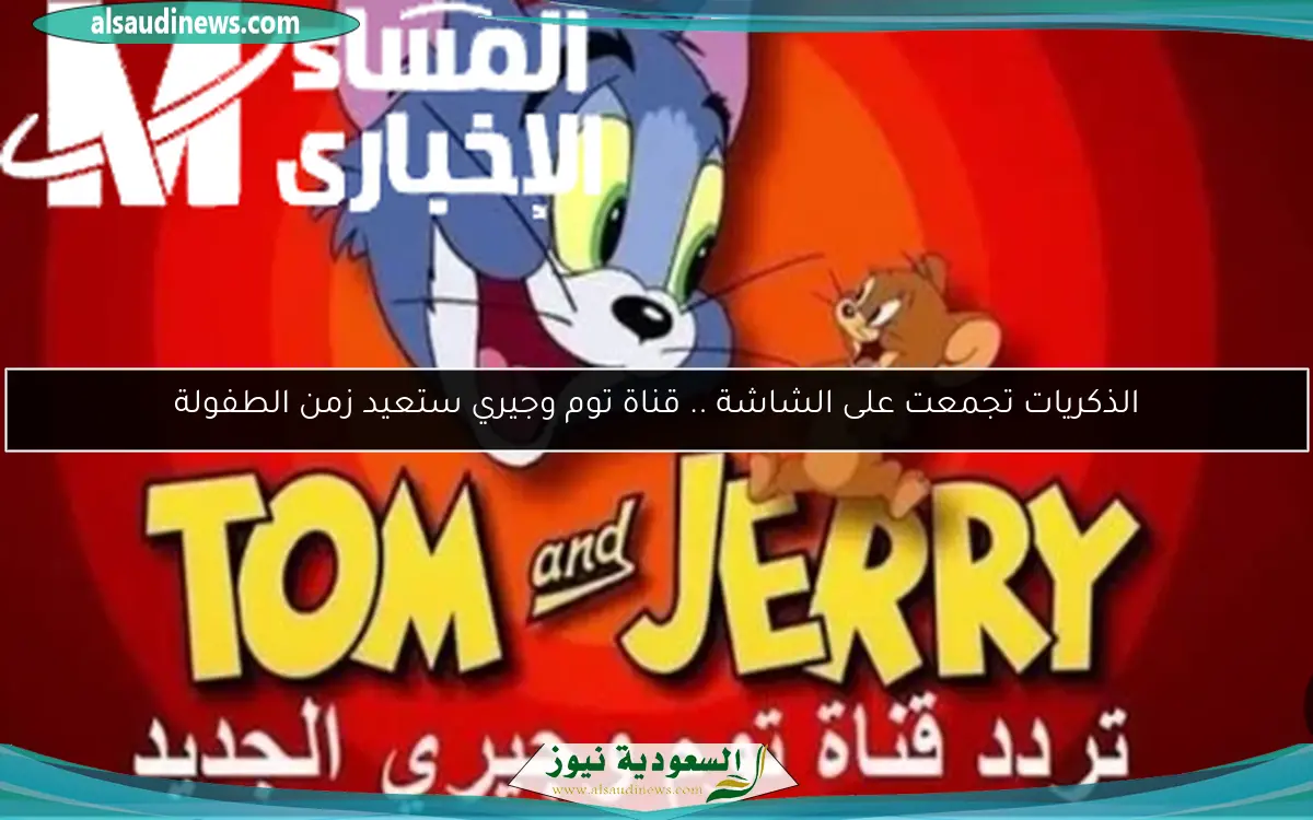 الذكريات تجمعت على الشاشة .. قناة توم وجيري ستعيد زمن الطفولة