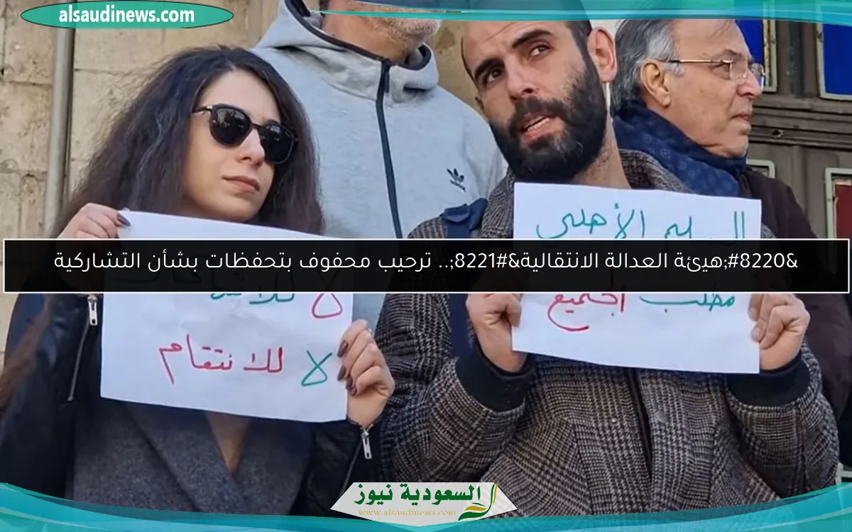 “هيئة العدالة الانتقالية”.. ترحيب محفوف بتحفظات بشأن التشاركية