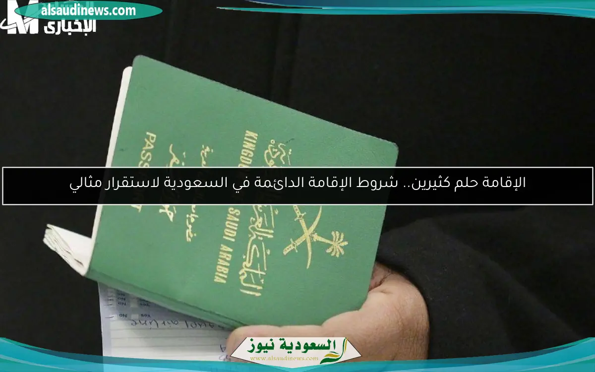 الإقامة حلم كثيرين.. شروط الإقامة الدائمة في السعودية لاستقرار مثالي