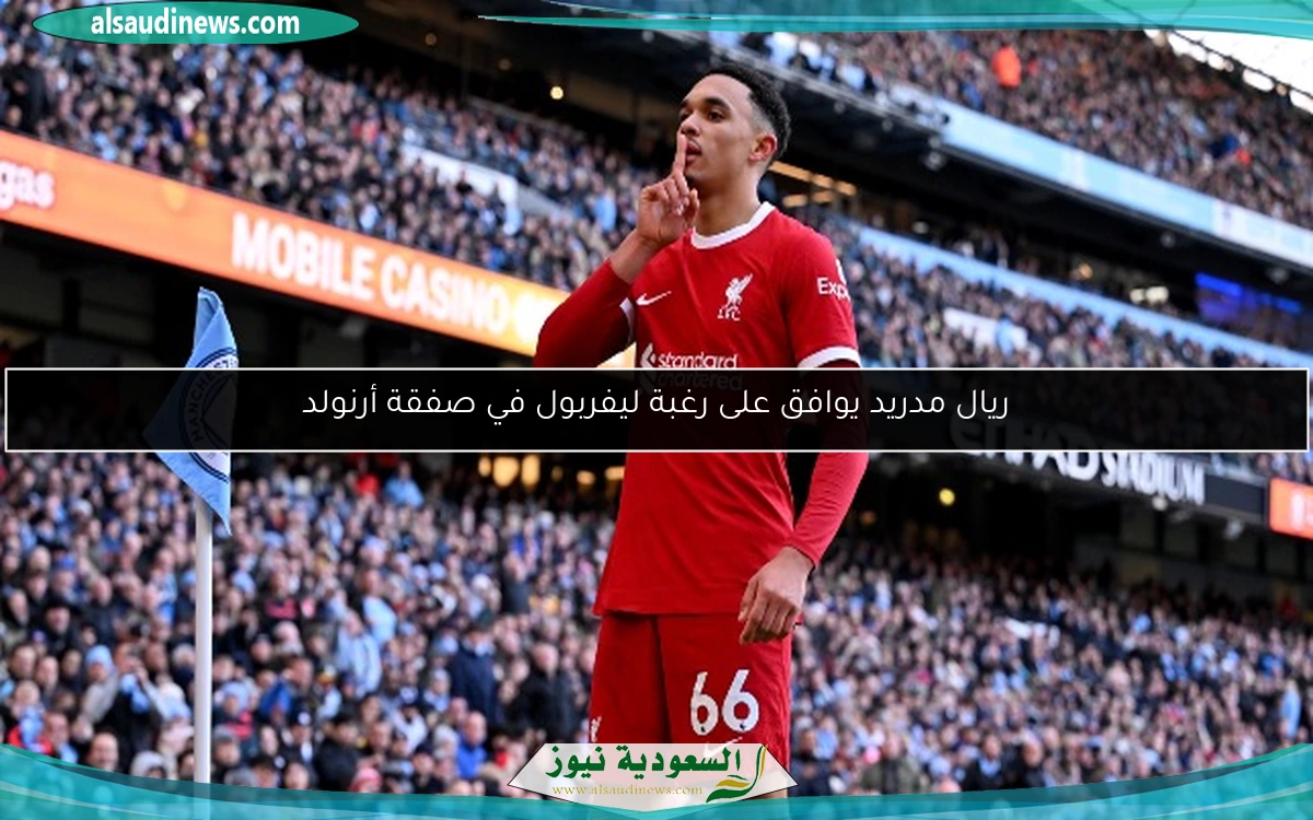 ريال مدريد يوافق على رغبة ليفربول في صفقة أرنولد