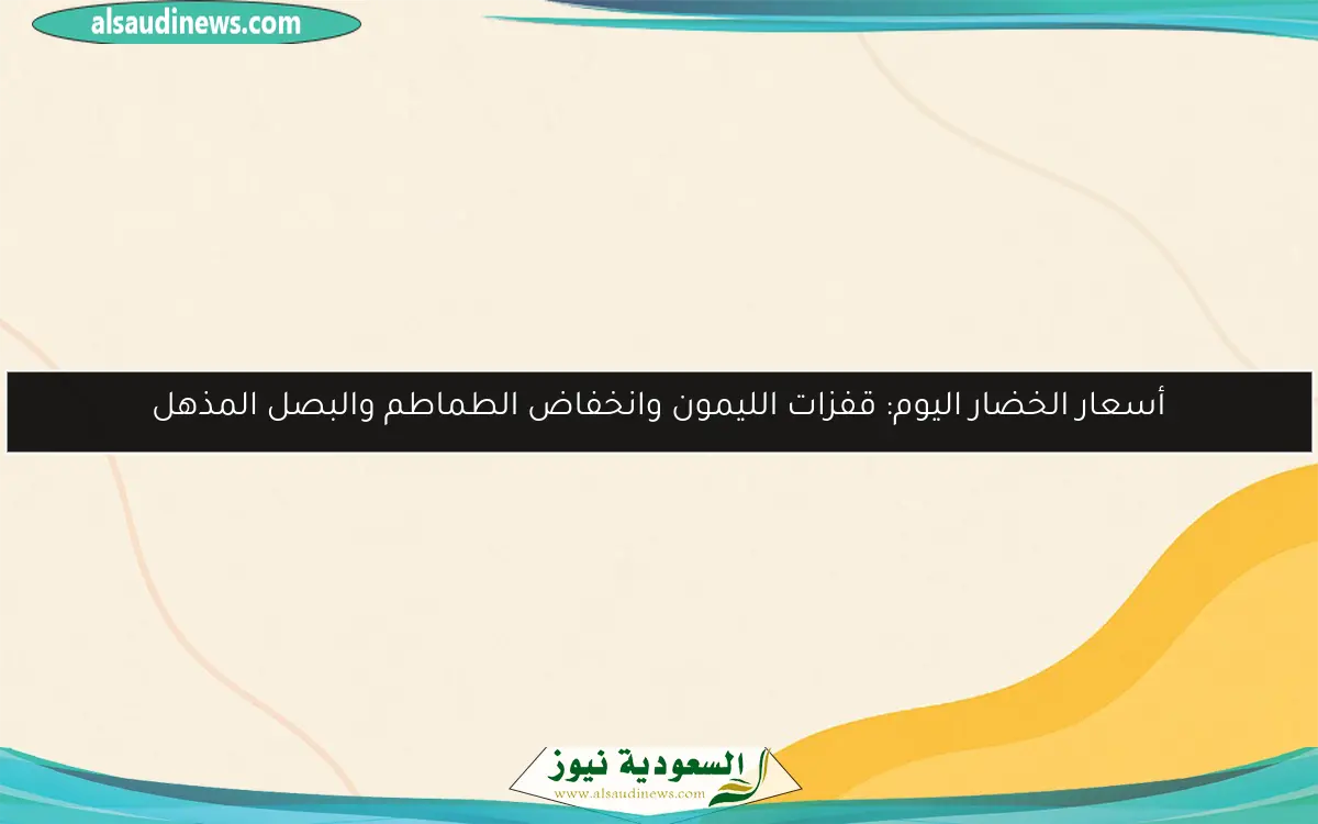 أسعار الخضار اليوم: قفزات الليمون وانخفاض الطماطم والبصل المذهل