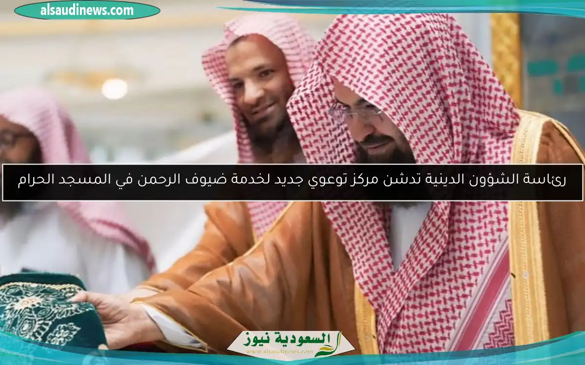 رئاسة الشؤون الدينية تدشن مركز توعوي جديد لخدمة ضيوف الرحمن في المسجد الحرام