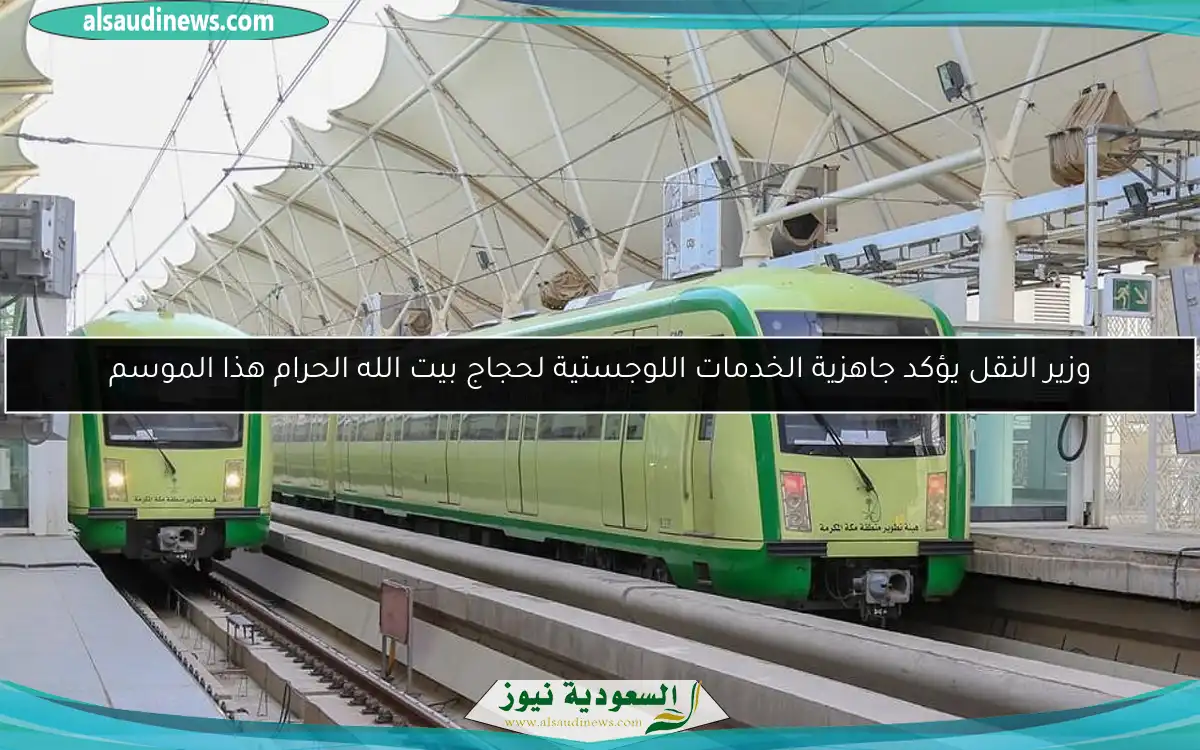 وزير النقل يؤكد جاهزية الخدمات اللوجستية لحجاج بيت الله الحرام هذا الموسم