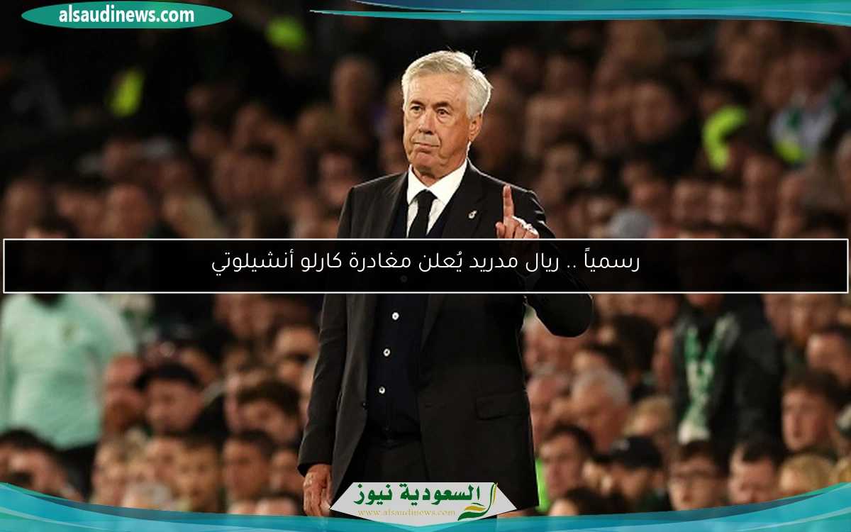 رسمياً .. ريال مدريد يُعلن مغادرة كارلو أنشيلوتي