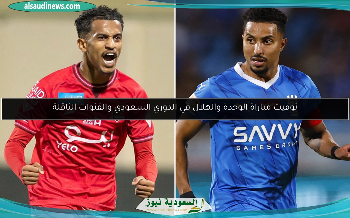 توقيت مباراة الوحدة والهلال في الدوري السعودي والقنوات الناقلة
