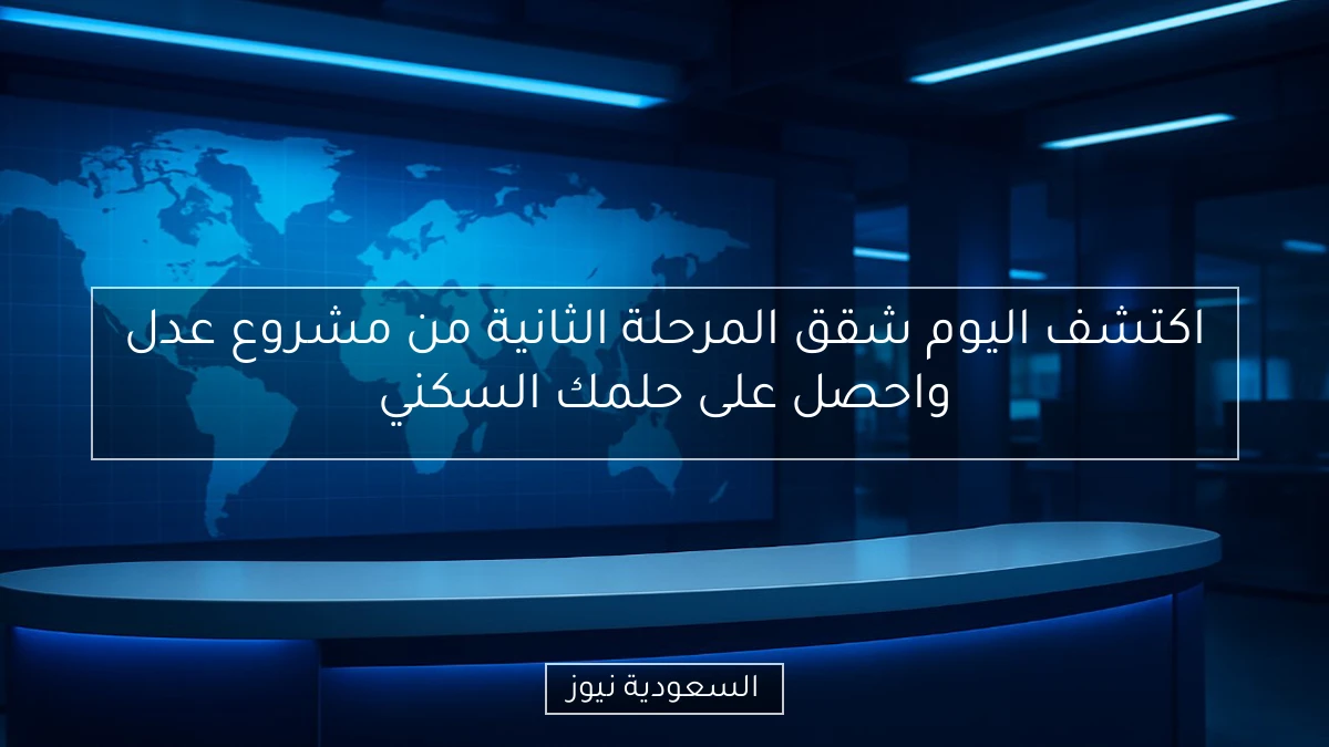 اكتشف اليوم شقق المرحلة الثانية من مشروع عدل واحصل على حلمك السكني