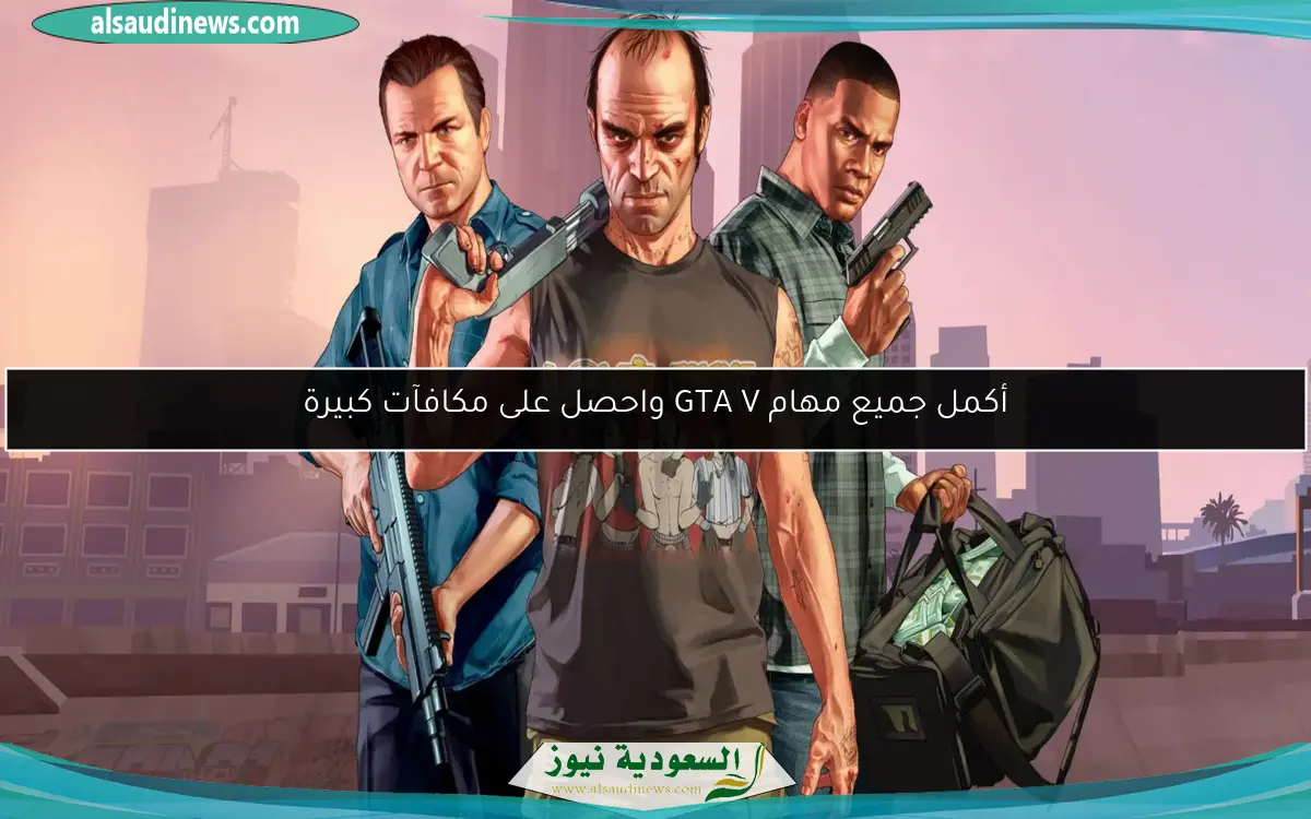 أكمل جميع مهام GTA V واحصل على مكافآت كبيرة