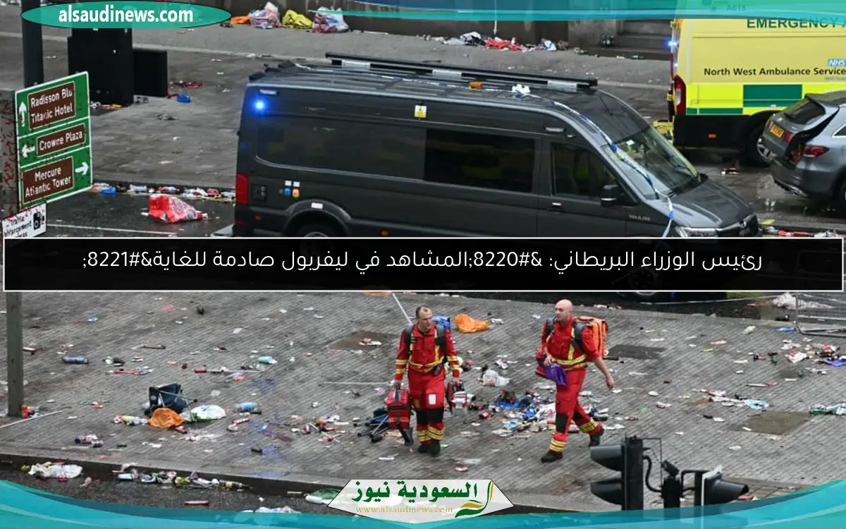 رئيس الوزراء البريطاني: “المشاهد في ليفربول صادمة للغاية”