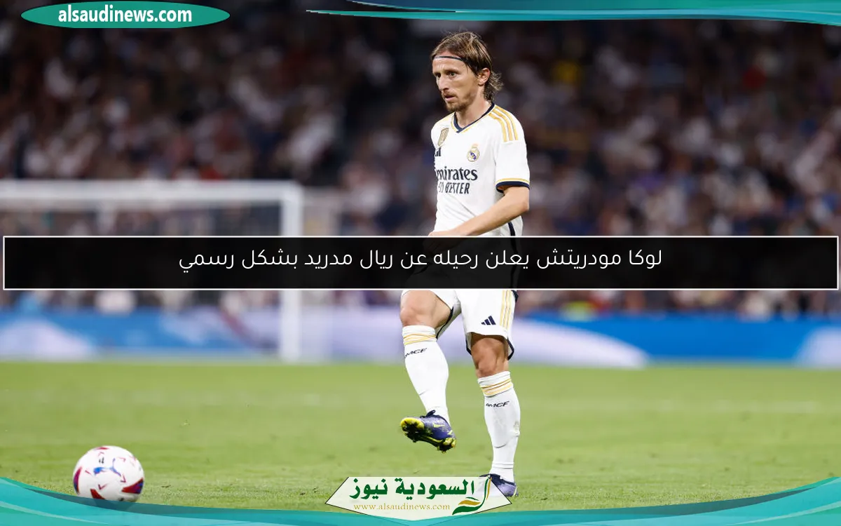 لوكا مودريتش يعلن رحيله عن ريال مدريد بشكل رسمي