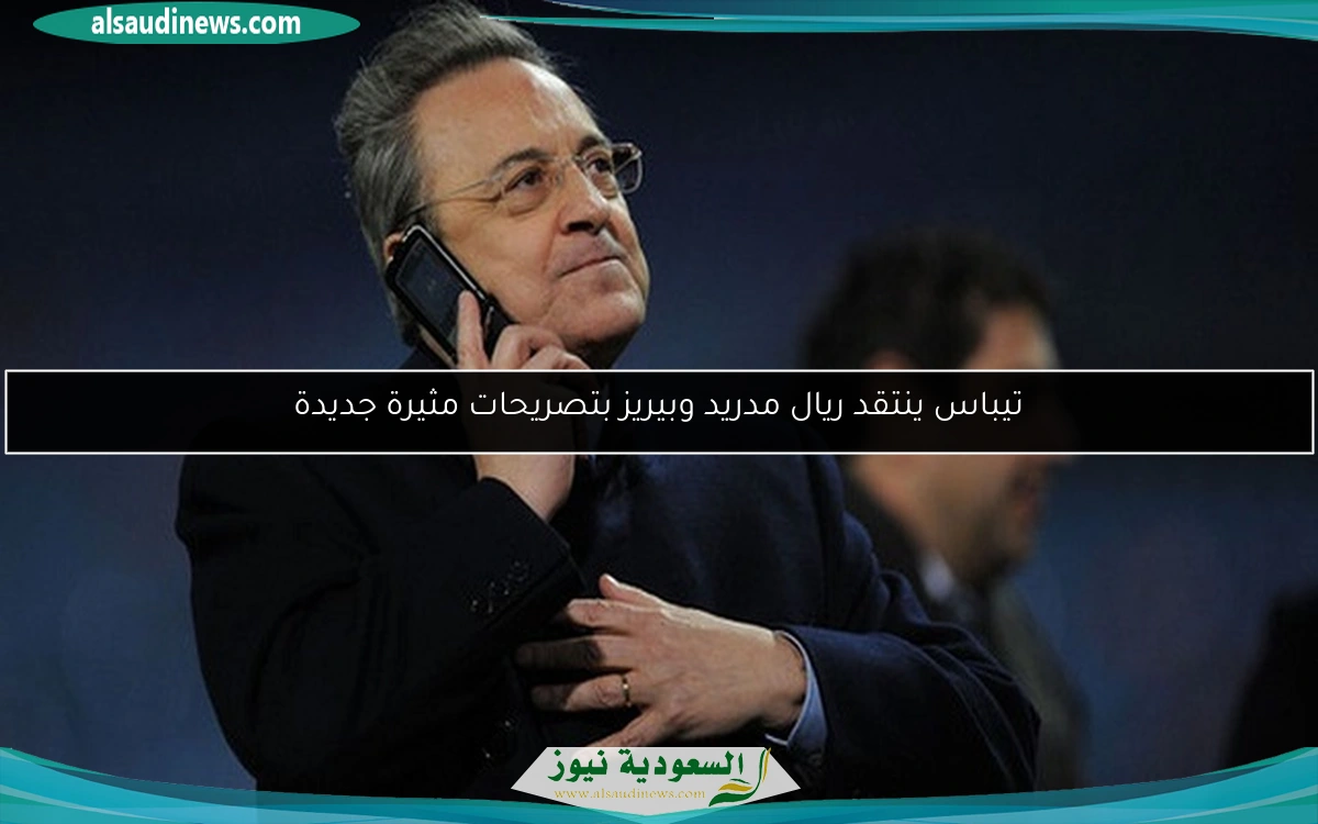 تيباس ينتقد ريال مدريد وبيريز بتصريحات مثيرة جديدة