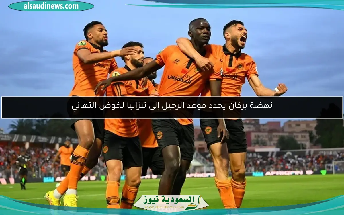 نهضة بركان يحدد موعد الرحيل إلى تنزانيا لخوض التهاني