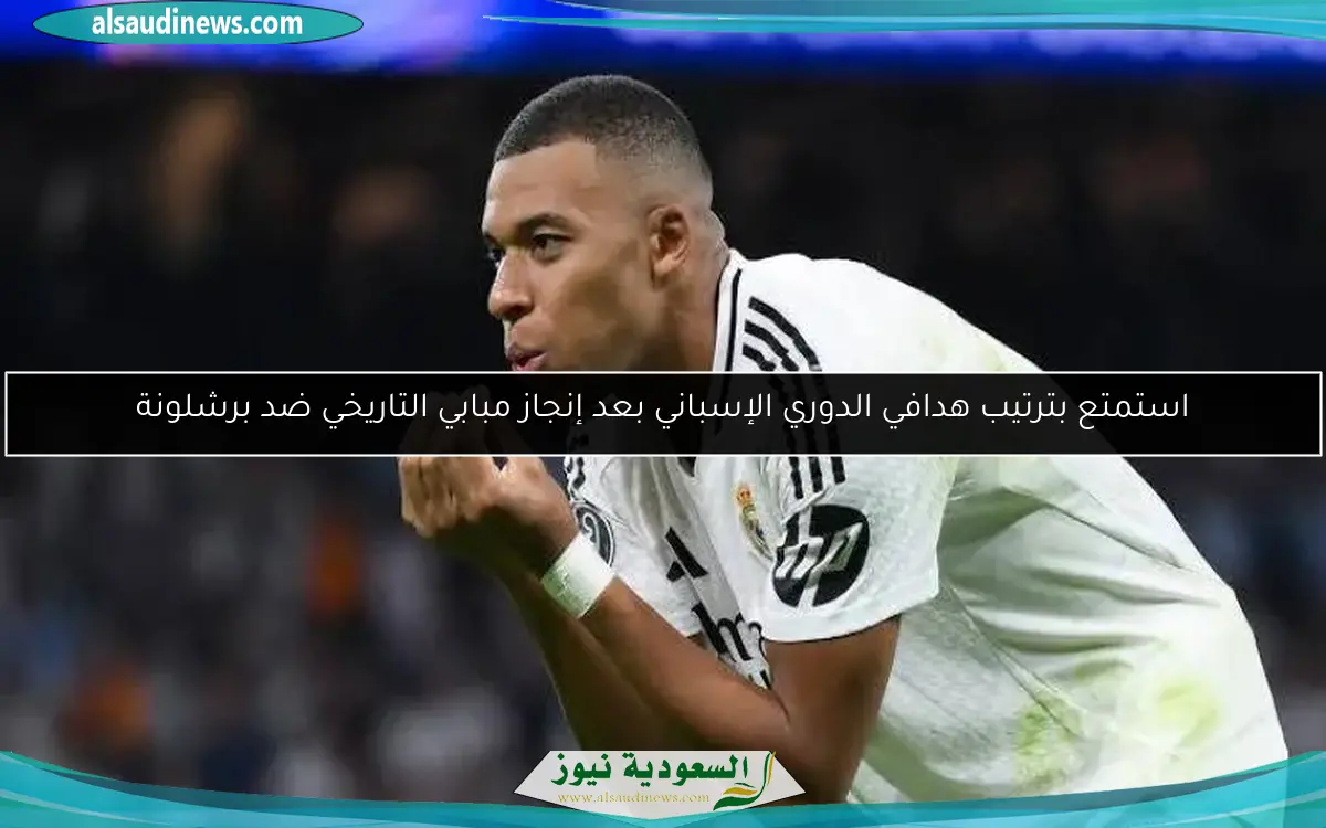 استمتع بترتيب هدافي الدوري الإسباني بعد إنجاز مبابي التاريخي ضد برشلونة