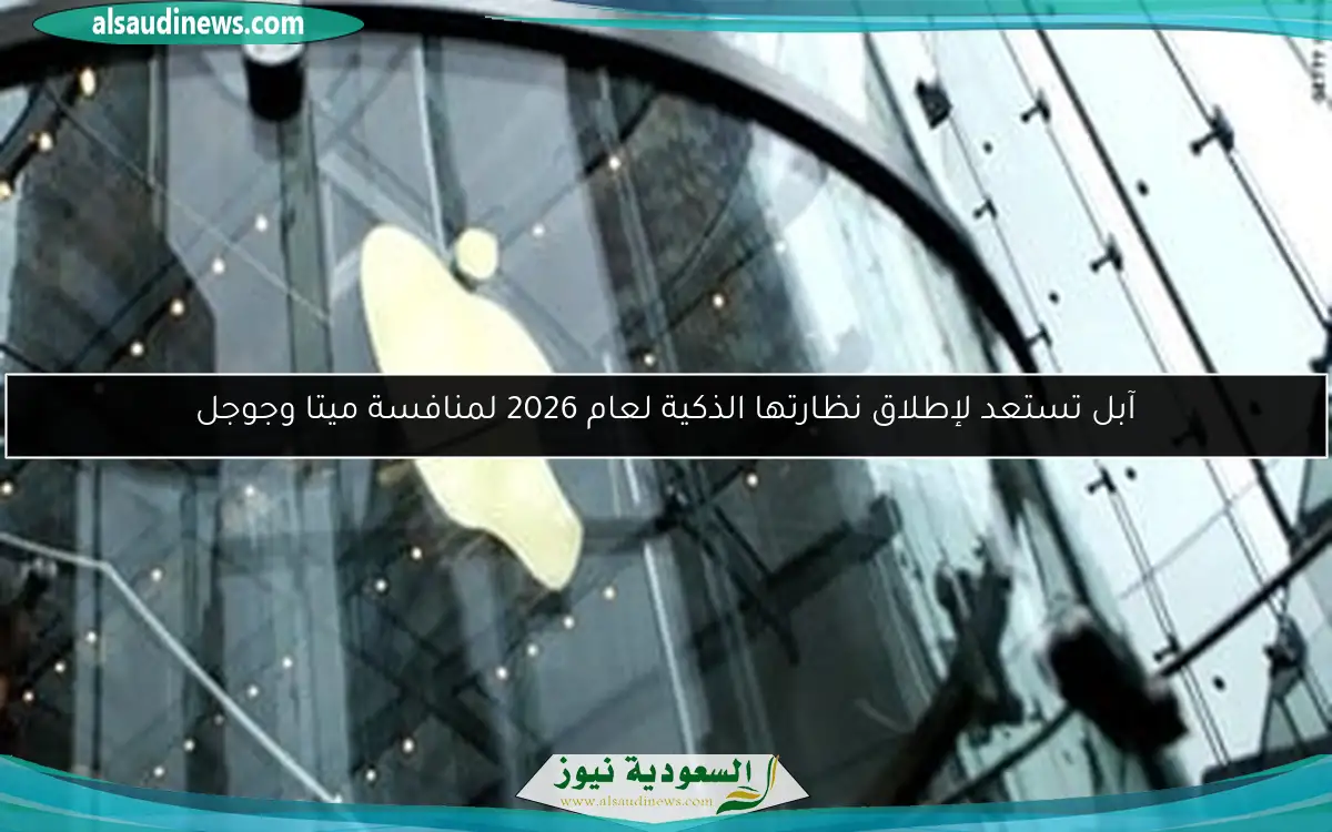 آبل تستعد لإطلاق نظارتها الذكية لعام 2026 لمنافسة ميتا وجوجل