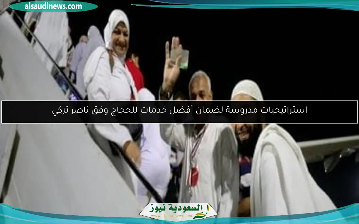 استراتيجيات مدروسة لضمان أفضل خدمات للحجاج وفق ناصر تركي