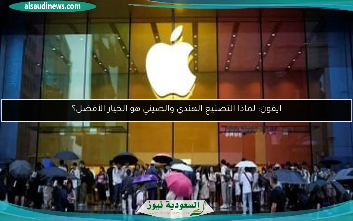 آيفون: لماذا التصنيع الهندي والصيني هو الخيار الأفضل؟