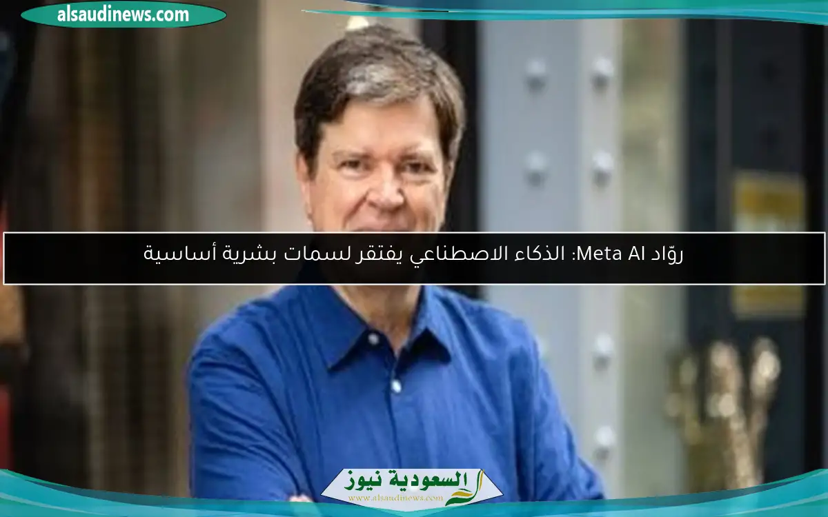 روّاد Meta AI: الذكاء الاصطناعي يفتقر لسمات بشرية أساسية