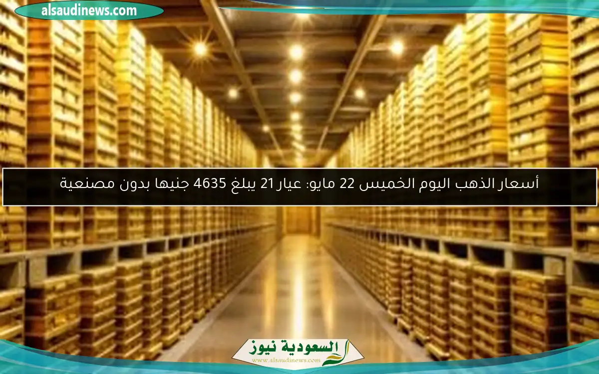 أسعار الذهب اليوم الخميس 22 مايو: عيار 21 يبلغ 4635 جنيها بدون مصنعية