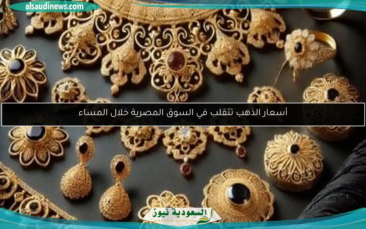 أسعار الذهب تتقلب في السوق المصرية خلال المساء