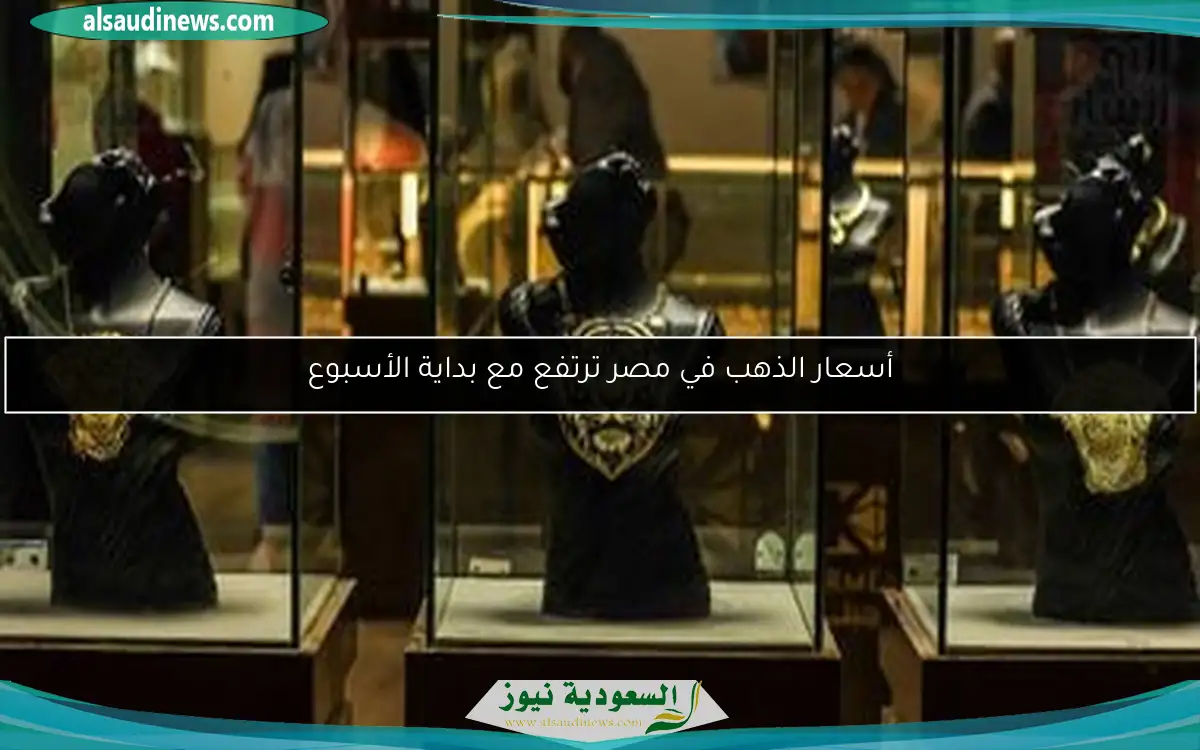أسعار الذهب في مصر ترتفع مع بداية الأسبوع