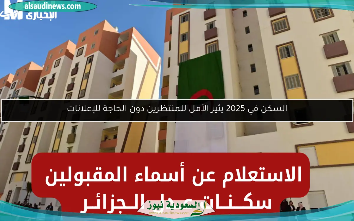 السكن في 2025 يثير الأمل للمنتظرين دون الحاجة للإعلانات