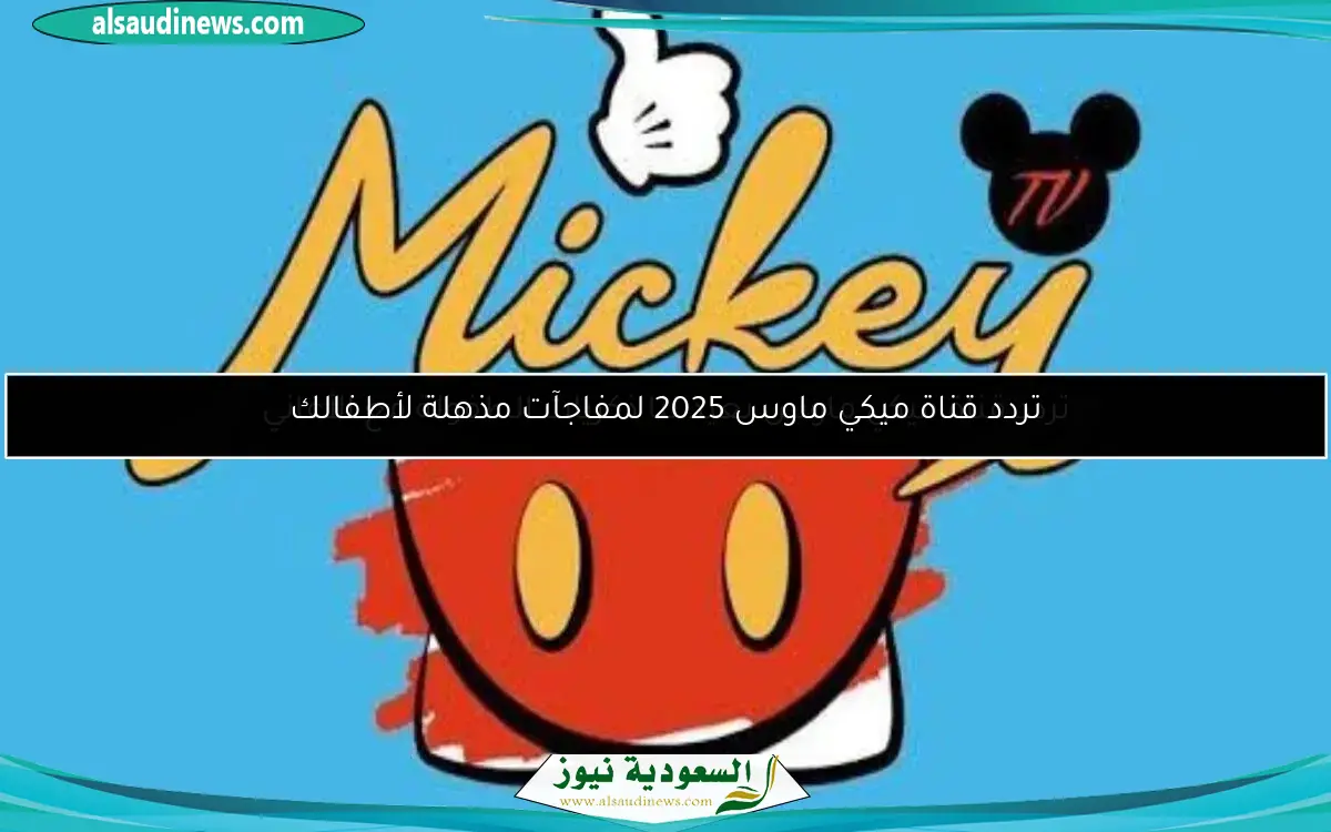 تردد قناة ميكي ماوس 2025 لمفاجآت مذهلة لأطفالك