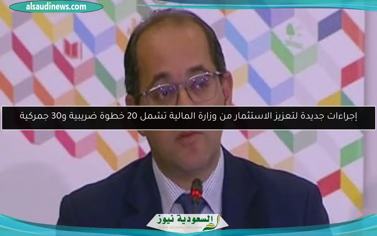 إجراءات جديدة لتعزيز الاستثمار من وزارة المالية تشمل 20 خطوة ضريبية و30 جمركية