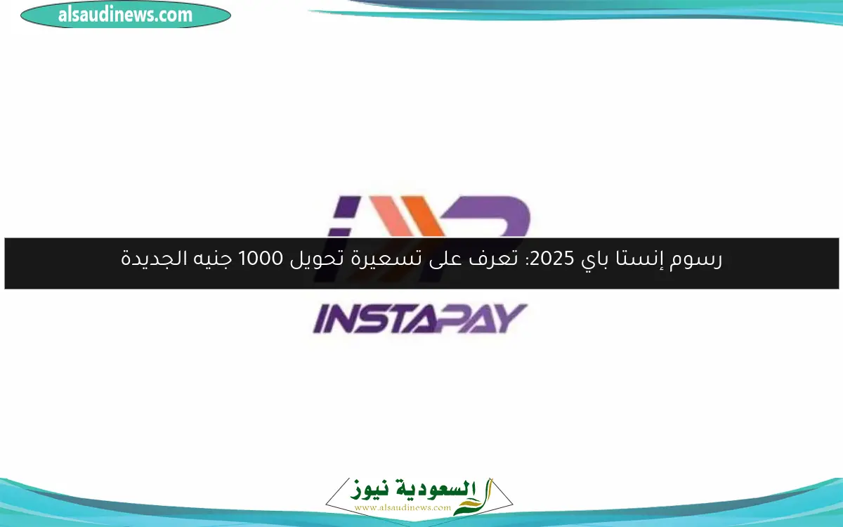رسوم إنستا باي 2025: تعرف على تسعيرة تحويل 1000 جنيه الجديدة