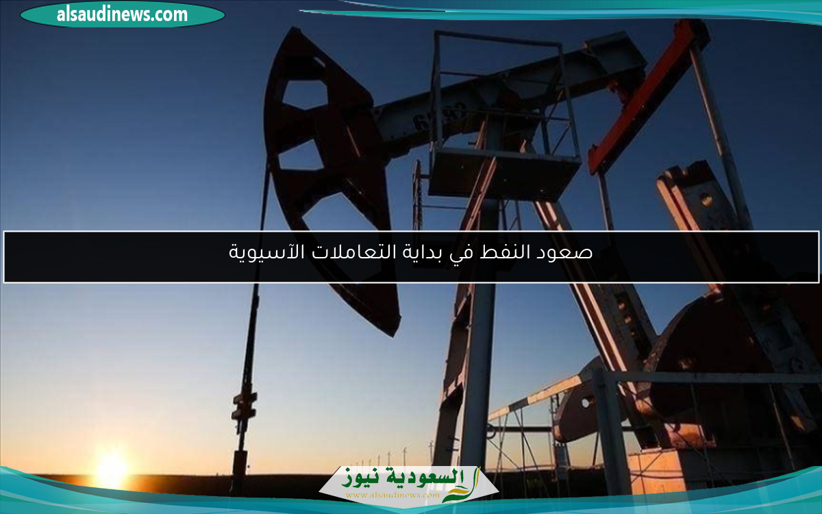 صعود النفط في بداية التعاملات الآسيوية