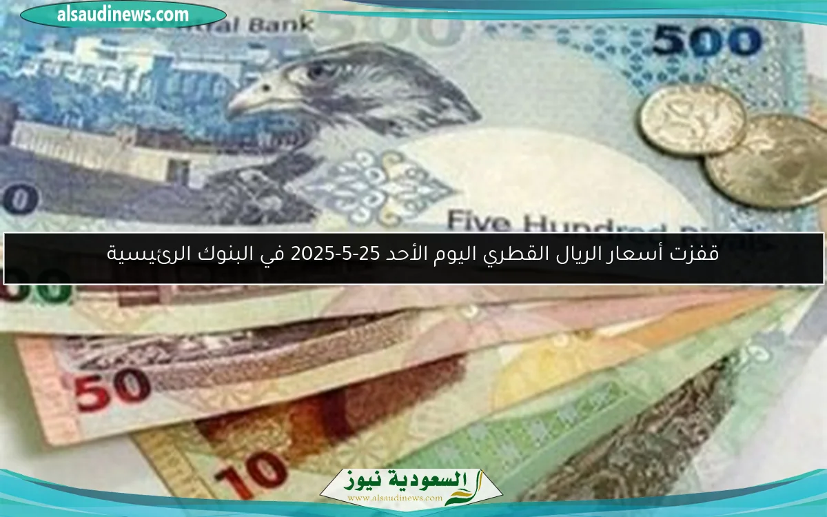 قفزت أسعار الريال القطري اليوم الأحد 25-5-2025 في البنوك الرئيسية