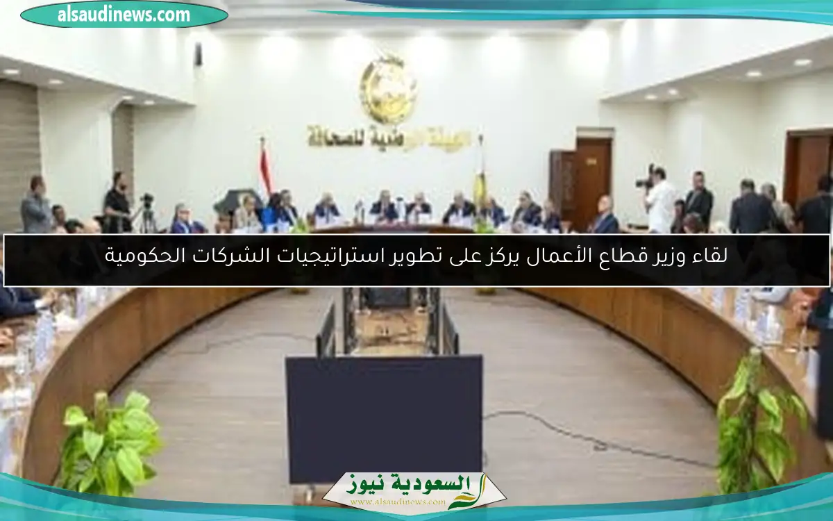 لقاء وزير قطاع الأعمال يركز على تطوير استراتيجيات الشركات الحكومية
