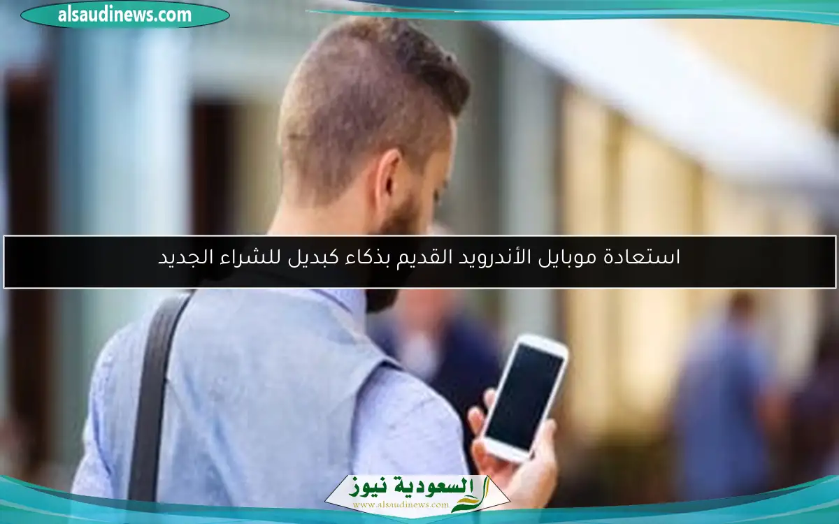 استعادة موبايل الأندرويد القديم بذكاء كبديل للشراء الجديد