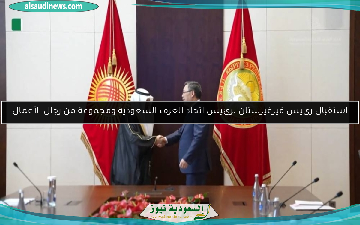 استقبال رئيس قيرغيزستان لرئيس اتحاد الغرف السعودية ومجموعة من رجال الأعمال