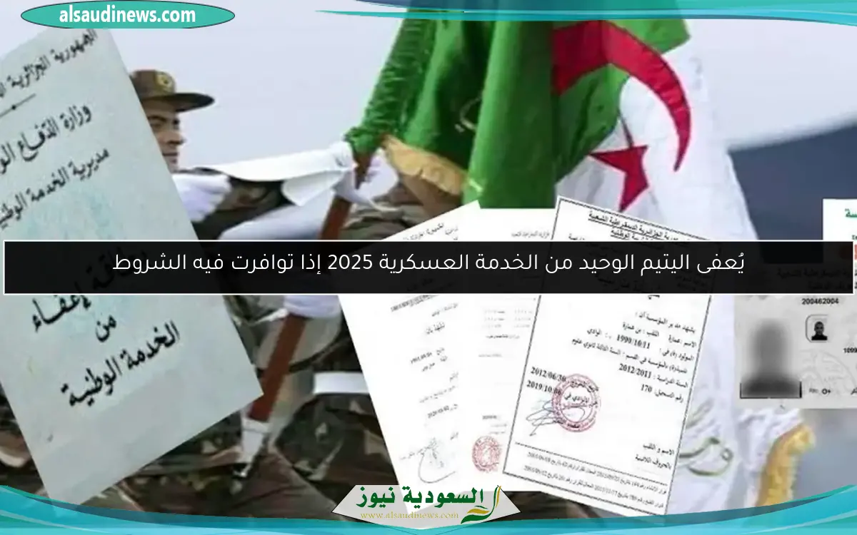 يُعفى اليتيم الوحيد من الخدمة العسكرية 2025 إذا توافرت فيه الشروط