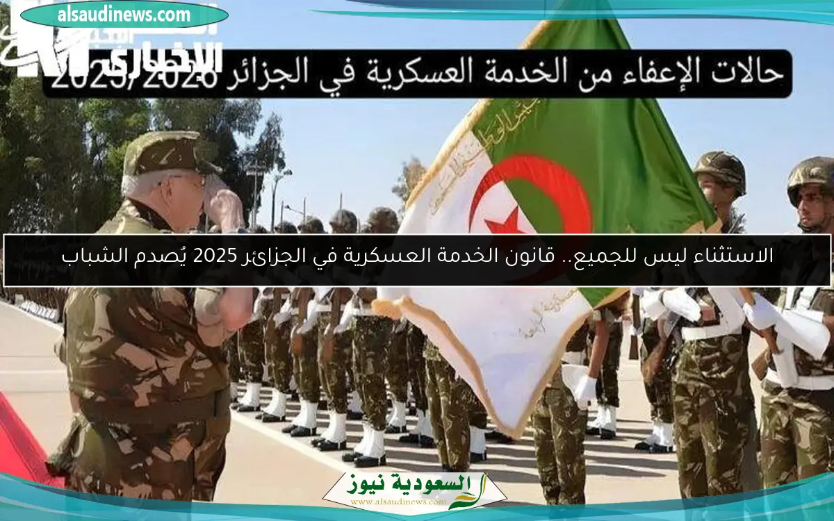 الاستثناء ليس للجميع.. قانون الخدمة العسكرية في الجزائر 2025 يُصدم الشباب