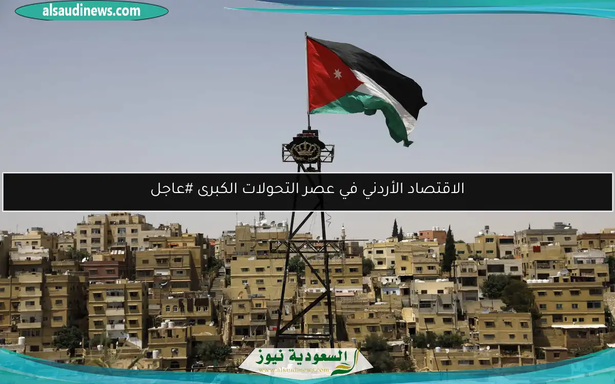الاقتصاد الأردني في عصر التحولات الكبرى #عاجل