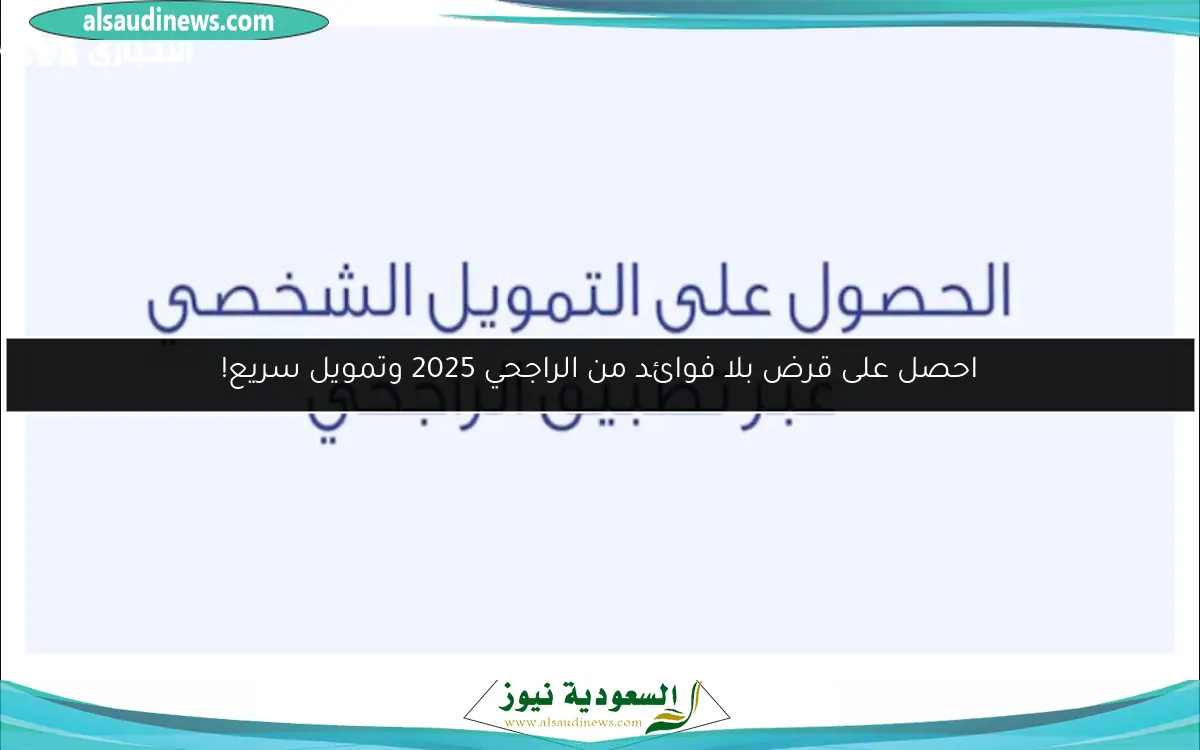 احصل على قرض بلا فوائد من الراجحي 2025 وتمويل سريع!