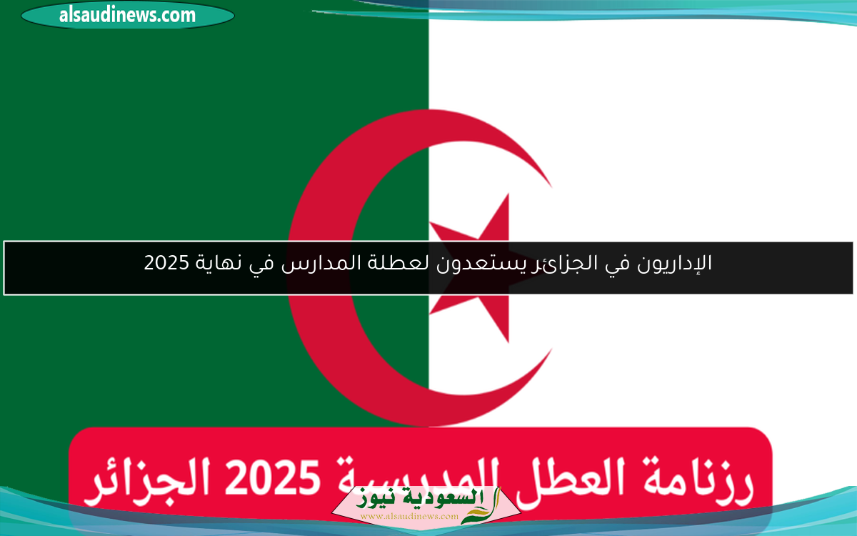 الإداريون في الجزائر يستعدون لعطلة المدارس في نهاية 2025