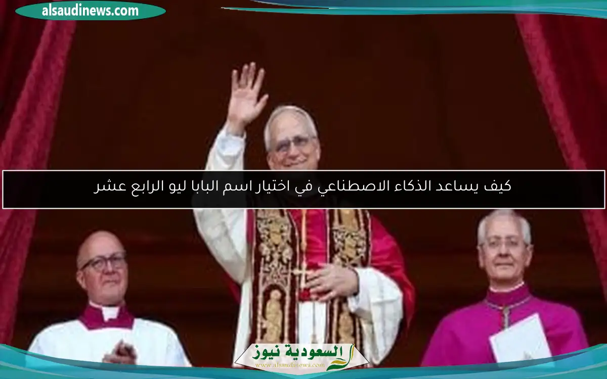 كيف يساعد الذكاء الاصطناعي في اختيار اسم البابا ليو الرابع عشر