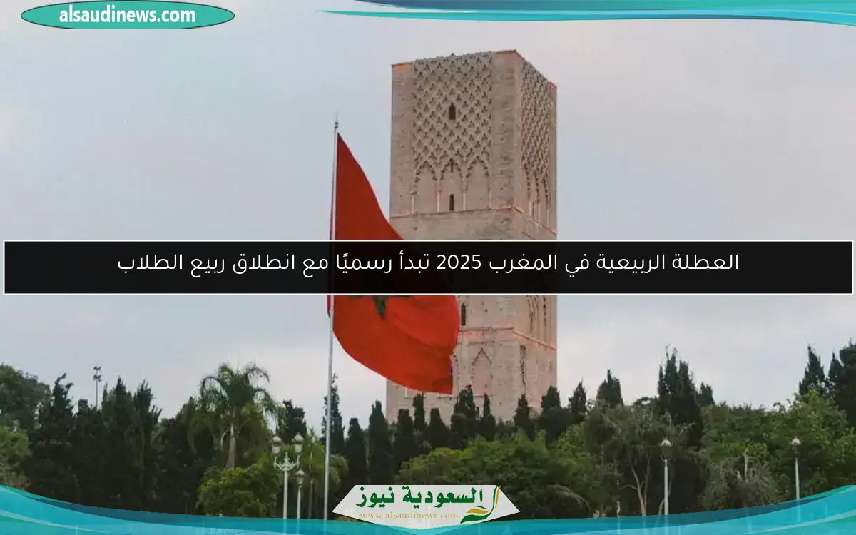 العطلة الربيعية في المغرب 2025 تبدأ رسميًا مع انطلاق ربيع الطلاب