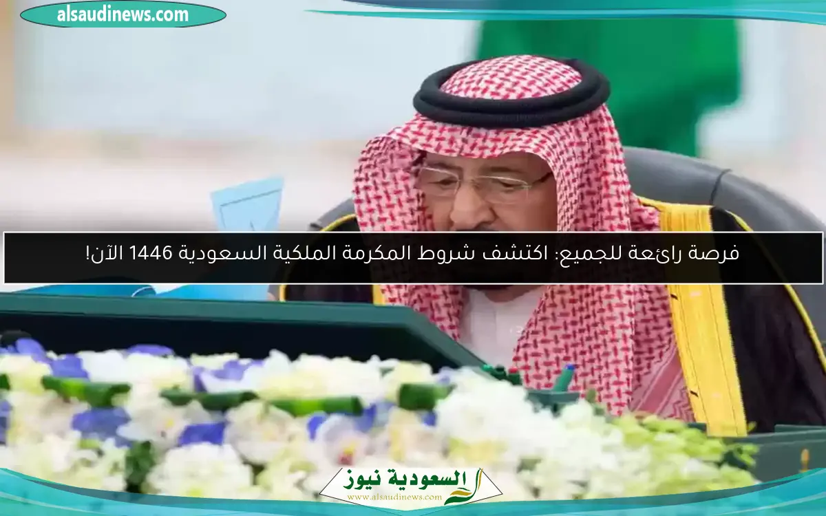 فرصة رائعة للجميع: اكتشف شروط المكرمة الملكية السعودية 1446 الآن!